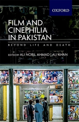 Film and Cinephilia in Pakistan: Beyond Life and Death - Ali Nobil Ahmad