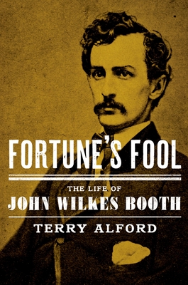 Fortune's Fool: The Life of John Wilkes Booth - Terry Alford