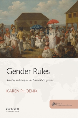 Gender Rules: Identity and Empire in Historical Perspective - Karen Phoenix