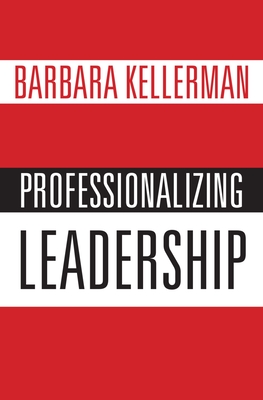 Professionalizing Leadership - Barbara Kellerman