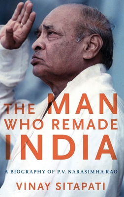 The Man Who Remade India: A Biography of P.V. Narasimha Rao - Vinay Sitapati