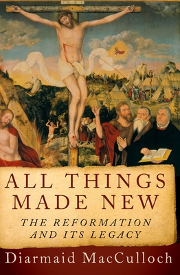 All Things Made New: The Reformation and Its Legacy - Diarmaid Macculloch