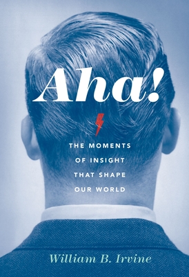 Aha!: The Moments of Insight That Shape Our World - William B. Irvine