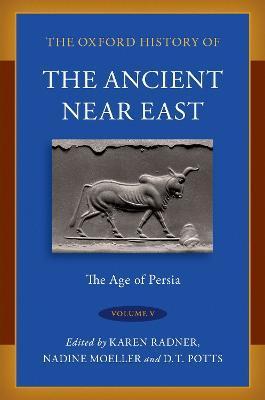 The Oxford History of the Ancient Near East: Volume V: The Age of Persia - Karen Radner