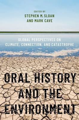 Oral History and the Environment: Global Perspectives on Climate, Connection, and Catastrophe - Stephen M. Sloan