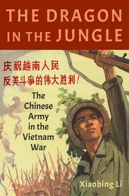 The Dragon in the Jungle: The Chinese Army in the Vietnam War - Xiaobing Li