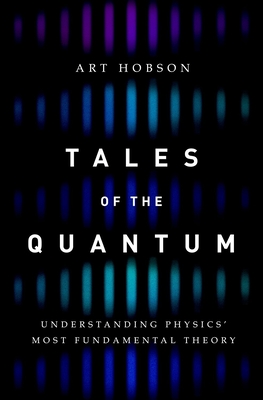 Tales of the Quantum: Understanding Physics' Most Fundamental Theory - Art Hobson