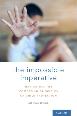 The Impossible Imperative: Navigating the Competing Principles of Child Protection - Jill Duerr Berrick