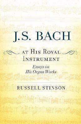 J. S. Bach at His Royal Instrument: Essays on His Organ Works - Russell Stinson