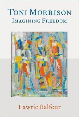 Toni Morrison: Imagining Freedom - Lawrie Balfour