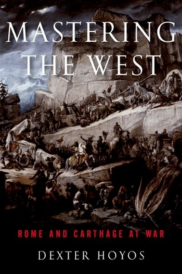 Mastering the West: Rome and Carthage at War - Dexter Hoyos