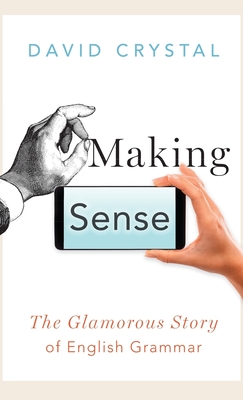 Making Sense: The Glamorous Story of English Grammar - David Crystal