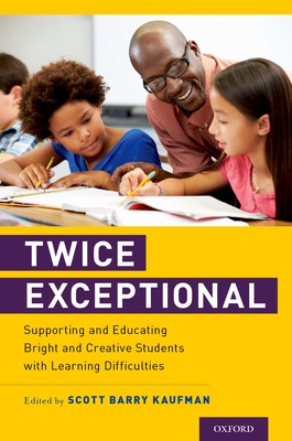 Twice Exceptional: Supporting and Educating Bright and Creative Students with Learning Difficulties - Scott Barry Kaufman