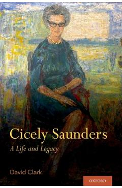 Coperta cărții 'Cicely Saunders: A Life and Legacy - David Clark'
