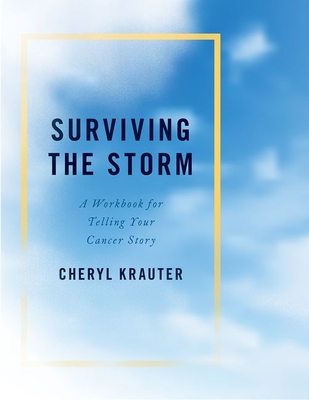 Surviving the Storm: A Workbook for Telling Your Cancer Story - Cheryl Krauter