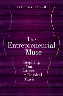 Coperta cărții 'The Entrepreneurial Muse: Inspiring Your Career in Classical Music - Jeffrey Nytch'