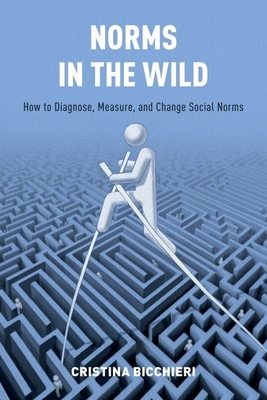 Norms in the Wild: How to Diagnose, Measure, and Change Social Norms - Cristina Bicchieri