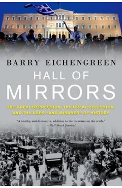 Poza produsului Hall of Mirrors: The Great Depression, the Great Recession, and the Uses-And Misuses-Of History - Barry Eichengreen