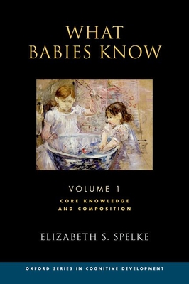 What Babies Know: Core Knowledge and Composition Volume 1 - Elizabeth S. Spelke