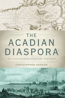 Acadian Diaspora: An Eighteenth-Century History - Christopher Hodson