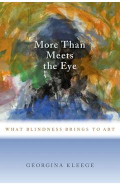 Poza produsului More Than Meets the Eye: What Blindness Brings to Art - Georgina Kleege