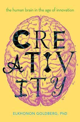 Creativity: The Human Brain in the Age of Innovation - Elkhonon Goldberg