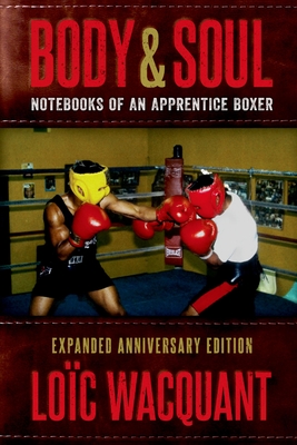 Body & Soul: Notebooks of an Apprentice Boxer, Expanded Anniversary Edition - Loïc Wacquant