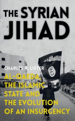 The Syrian Jihad: Al-Qaeda, the Islamic State and the Evolution of an Insurgency - Charles R. Lister