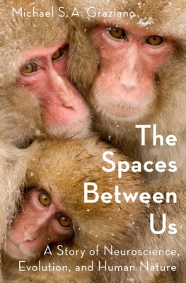 The Spaces Between Us: A Story of Neuroscience, Evolution, and Human Nature - Michael Graziano