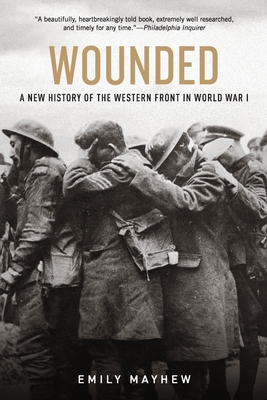 Wounded: A New History of the Western Front in World War I - Emily Mayhew