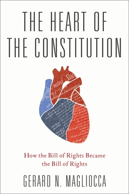 The Heart of the Constitution: How the Bill of Rights Became the Bill of Rights - Gerard Magliocca