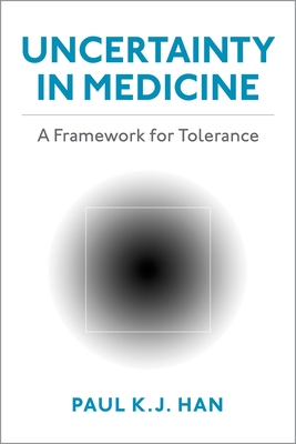 Uncertainty in Medicine: A Framework for Tolerance - Paul K. J. Han