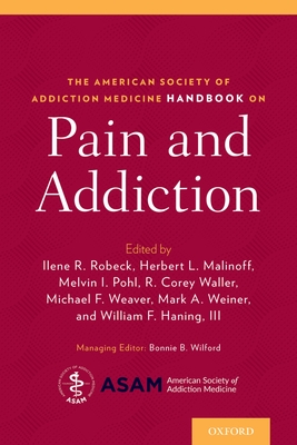 The American Society of Addiction Medicine Handbook on Pain and Addiction - Ilene Robeck