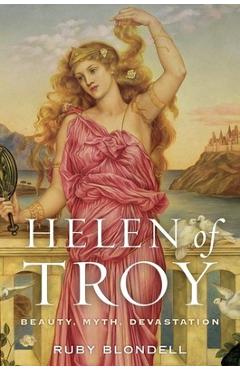 Coperta cărții 'Helen of Troy: Beauty, Myth, Devastation - Ruby Blondell'