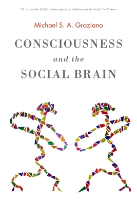 Consciousness and the Social Brain - Michael Graziano