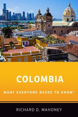 Colombia: What Everyone Needs to Know(r) - Richard D. Mahoney