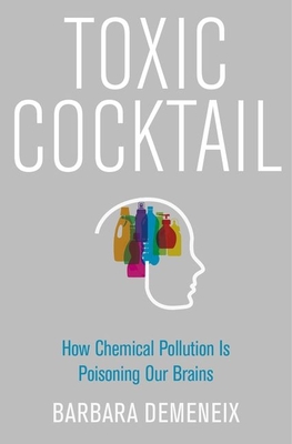 Toxic Cocktail: How Chemical Pollution Is Poisoning Our Brains - Barbara Demeneix