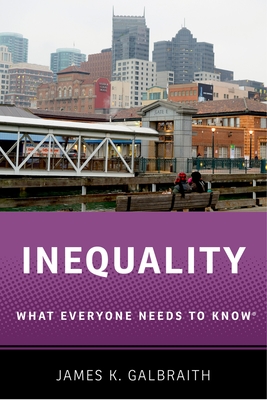 Inequality: What Everyone Needs to Know(r) - James K. Galbraith