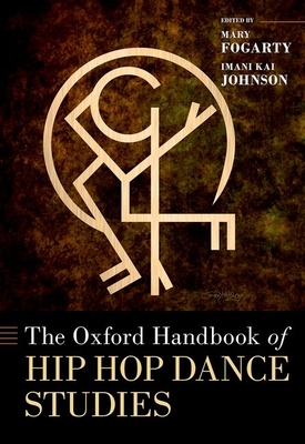 The Oxford Handbook of Hip Hop Dance Studies - Mary Fogarty