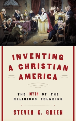 Inventing a Christian America: The Myth of the Religious Founding - Steven K. Green