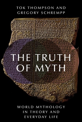 The Truth of Myth: World Mythology in Theory and Everyday Life - Tok Thompson