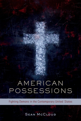 American Possessions: Fighting Demons in the Contemporary United States - Sean Mccloud