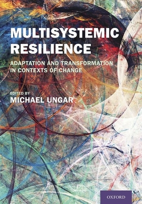Multisystemic Resilience: Adaptation and Transformation in Contexts of Change - Michael Ungar