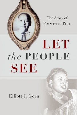 Let the People See: The Story of Emmett Till - Elliott J. Gorn