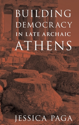 Building Democracy in Late Archaic Athens - Jessica Paga