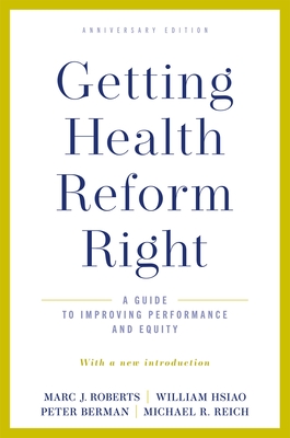 Getting Health Reform Right, Anniversary Edition: A Guide to Improving Performance and Equity - Roberts