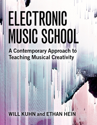 Electronic Music School: A Contemporary Approach to Teaching Musical Creativity - Will Kuhn
