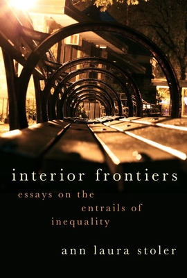 Interior Frontiers: Essays on the Entrails of Inequality - Ann Laura Stoler