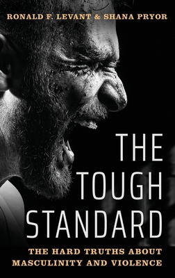 The Tough Standard: The Hard Truths about Masculinity and Violence - Ronald F. Levant