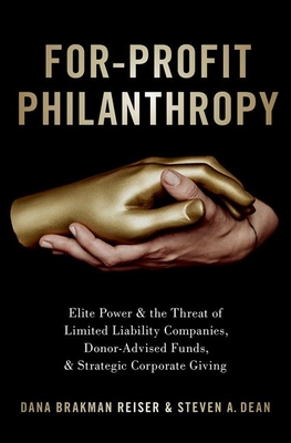 For-Profit Philanthropy: Elite Power and the Threat of Limited Liability Companies, Donor-Advised Funds, and Strategic Corporate Giving - Dana Brakman Reiser